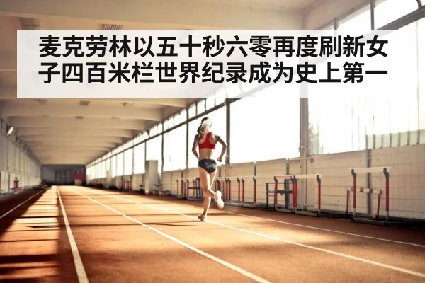 麦克劳林以五十秒六零再度刷新女子四百米栏世界纪录成为史上第一