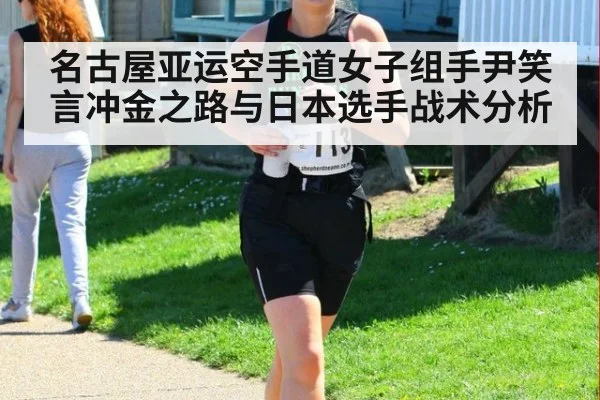 名古屋亚运空手道女子组手尹笑言冲金之路与日本选手战术分析
